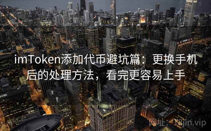 imToken添加代币避坑篇：更换手机后的处理方法，看完更容易上手