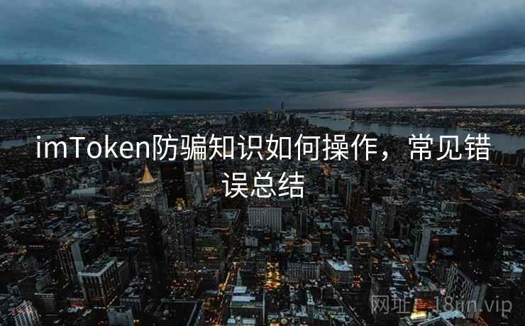 imToken防骗知识如何操作，常见错误总结