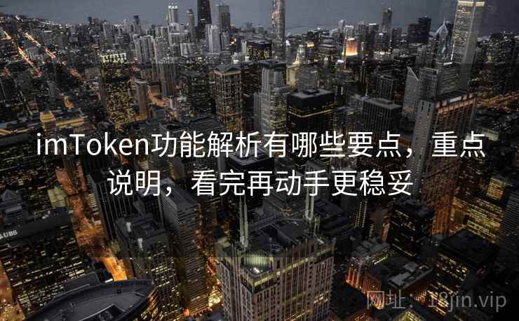 imToken功能解析有哪些要点，重点说明，看完再动手更稳妥